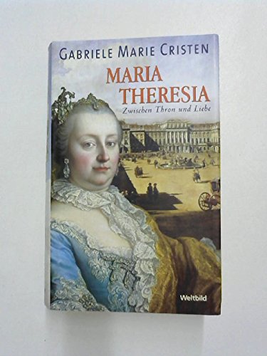 Maria Theresia : zwischen Thron und Liebe , Roman.
