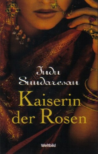 Indu Sundaresan: Kaiserin der Rosen