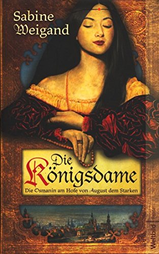 Die Königsdame : die Osmanin am Hofe von August dem Starken; historischer Roman