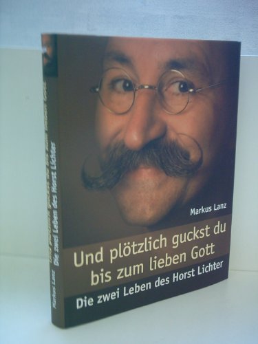 Und plötzlich guckst du bis zum lieben Gott. Die zwei Leben des Horst Lichter.