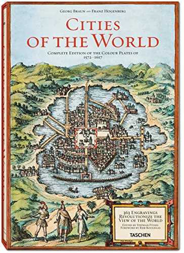 George Braun and Franz Hogenberg: Cities of the World: 363 Engravings Revolutionize the View of the World Complete Edition of the Colour Plates of 1572-1617