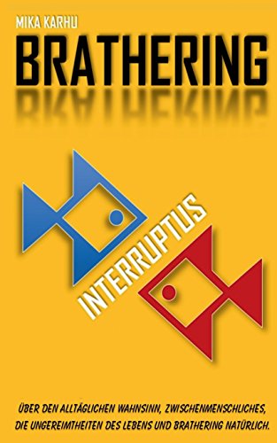 Brathering interruptus: Über den alltäglichen Wahnsinn, zwischenmenschliches, die Ungereimtheiten des Lebens und Brathering natürlich.