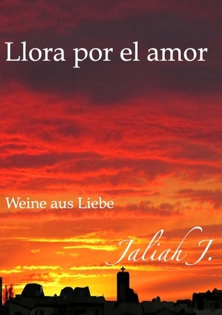 Llora por el amor: Weine aus Liebe