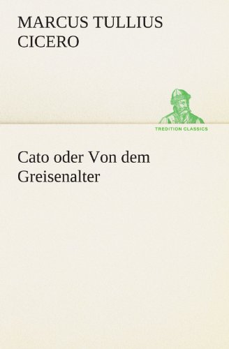 Cato oder Von dem Greisenalter (TREDITION CLASSICS)