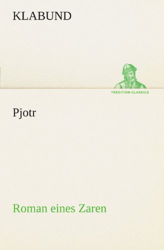 Pjotr: Roman eines Zaren (TREDITION CLASSICS)