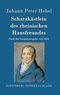 Schatzkästlein des rheinischen Hausfreundes: Nach der Gesamtausgabe von 1834