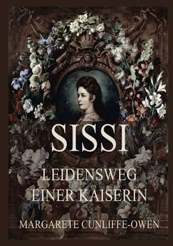 Sissi - Leidensweg einer Kaiserin: Deutsche Neuübersetzung. Kaiserin Sisi und ihre Welt, Band 5