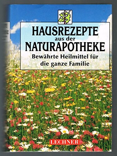 Hausrezepte aus der Naturapotheke. Bewährte Heilmittel für die ganze Familie