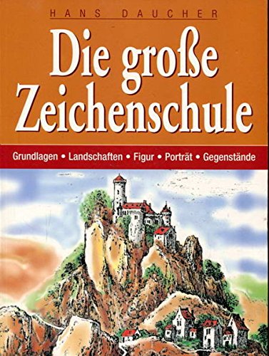 Die große Zeichenschule. Grundlagen - Landschaften - Figur - Porträt - Gegenstände.