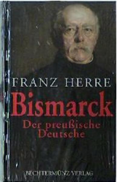 Bismarck: Der preußische Deutsche