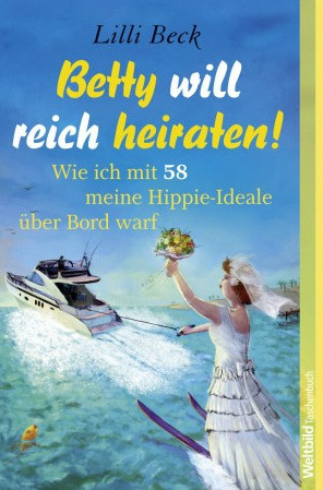 Betty will reich heiraten! Wie ich mit 58 meine Hippie-Ideale über Bord warf