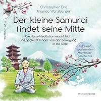 Der kleine Samurai findet seine Mitte: Die Hara-Meditation macht Mut und begleitet Kinder von der Bewegung in die Stille