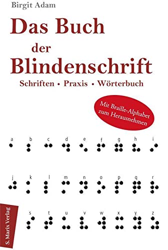 Das Buch der Blindenschrift: Schriften. Praxis. Wörterbuch mit geprägtem Braille-Alphabet