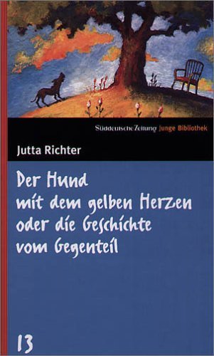 Der Hund mit dem gelben Herzen oder die Geschichte vom Gegenteil. SZ Junge Bibliothek Band 13
