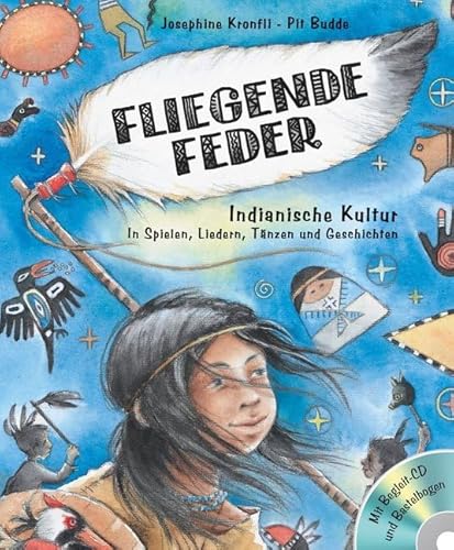 Fliegende Feder: Indianische Kultur in Spielen, Liedern, Tänzen und Geschichten (Kinder spielen Geschichte)