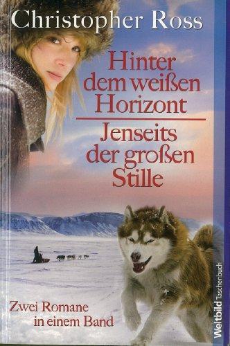 Hinter dem weißen Horizont / Jenseits der großen Stille - zwei Romane in einem Band