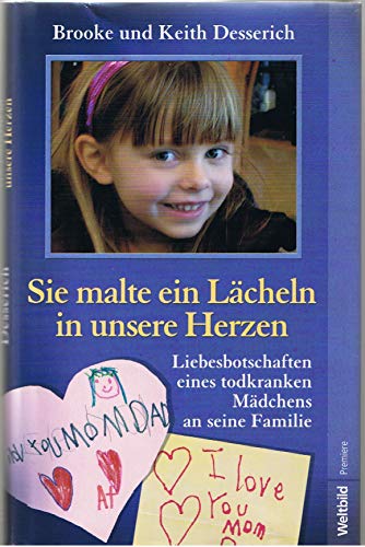 Sie malte ein Lächeln in unsere Herzen : Liebesbotschaften eines todkranken Mädchens an seine Familie.