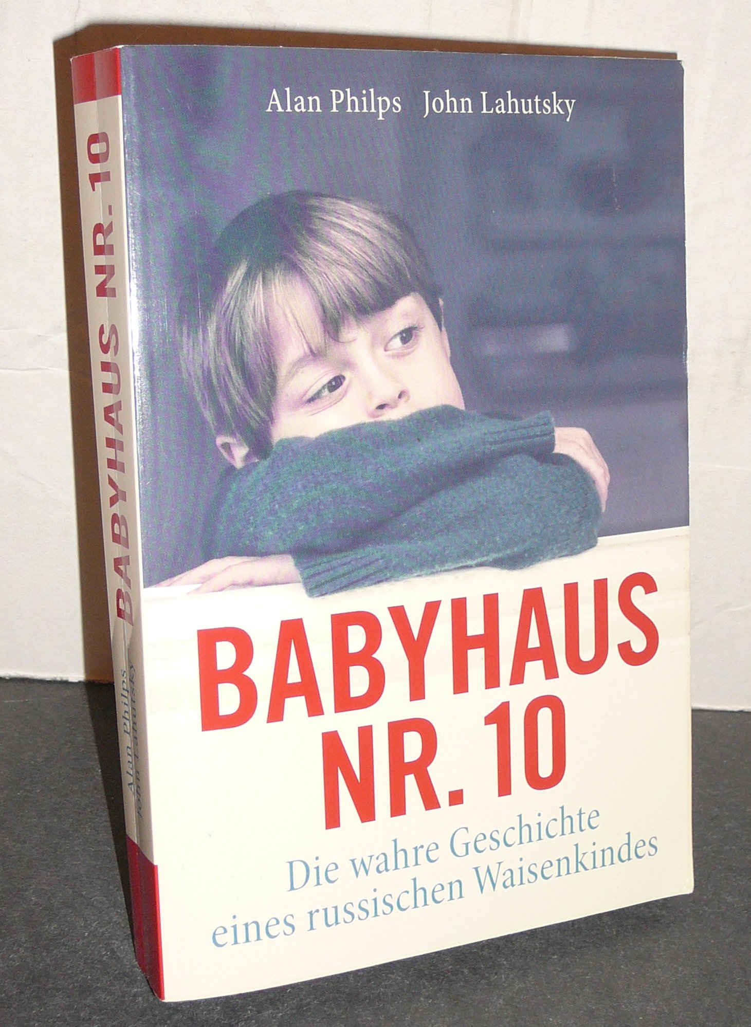 Der Junge aus Babyhaus Nr. 10 : die wahre Geschichte eines russischen Waisenkindes / Alan Philps ; John Lahutsky. Aus dem Engl. von Carina Tessari / Weltbild quality