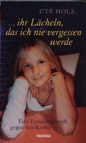 ... ihr Lächeln, das ich nie vergessen werde - Eine Familie kämpft gegen den Krebs