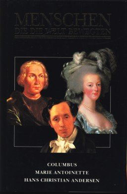 Menschen, die die Welt bewegten. Columbus, Marie Antoinette, Hans Christian Andersen.
