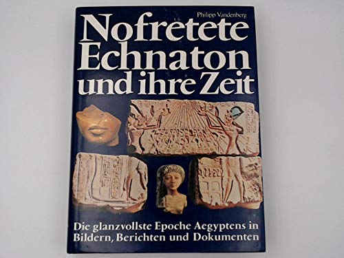 Nofretete, Echnaton und ihre Zeit. Die glanzvollste Epoche Aegypztens in Bildern, Berichten und Dokumenten