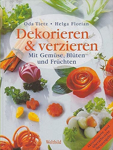 Dekorieren & Verzieren : mit Gemüse, Blüten und Früchten.