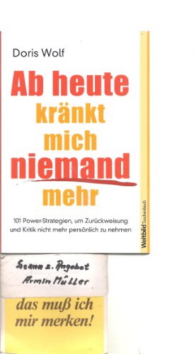 Ab heute kränkt mich niemand mehr. 101 Power-Strategien, um Zurückweisung und Kritik nicht mehr persönlich zu nehmen.