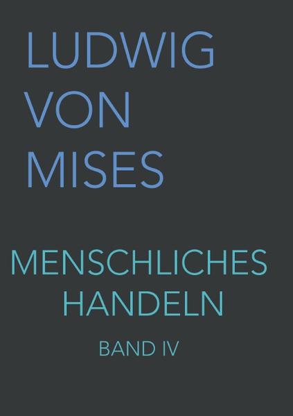 Menschliches Handeln IV: Eine Grundlegung ökonomischer Theorie
