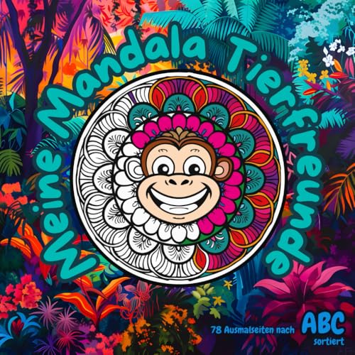 Meine Mandala Tierfreunde: Malbuch mit 78 animierenden Ausmalseiten zum Fördern der Kreativität, Feinmotorik und Konzentration. Nach ABC, 52 tolle Tiermotive und 26 leere Vorlagen für kreative Köpfe