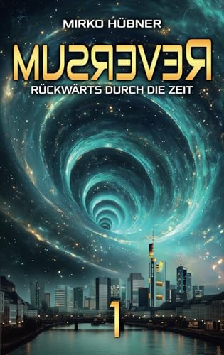 Reversum: Rückwärts durch die Zeit (Band 1 der Reversum-Trilogie, Auftakt zu einer Zeitreise-Saga)