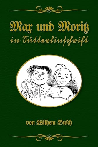 Max und Moritz in Sütterlinschrift: Buchschmied präsentiert: Wilhelm Buschs Bubengeschichte in sieben Streichen von 1865 in der bewährten Doppeltext-Methode.
