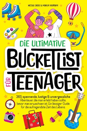 Die ultimative Bucketlist für Teenager: 365 spannende, lustige & unvergessliche Abenteuer, die man erlebt haben sollte, bevor man erwachsen ist. Ein lässiger Guide für die aufregendste Zeit des LebenS