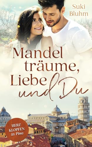 Mandelträume, Liebe und Du: Herzklopfen in Pisa (Herzklopfen in der Toskana, Band 3)