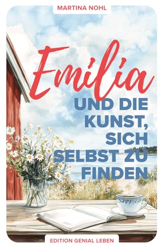 Emilia und die Kunst, sich selbst zu finden: – ein Wohlfühlroman über Selbstliebe, Freundschaft und Neubeginn