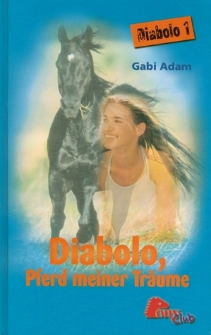 Gabi Adam: Diabolo 1: Diabolo, Pferd meiner Träume