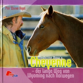 Peer Werner Vogel: Medicine Bow's Cheyenne - der lange Weg von Wyoming nach Norwegen