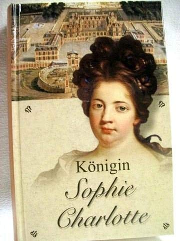Königin Sophie Charlotte von Preußen : ein historischer Roman