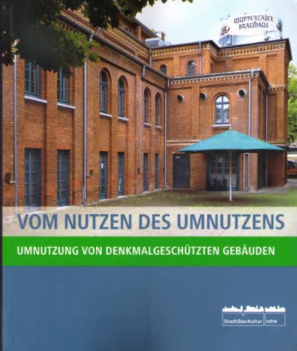 Vom Nutzen des Umnutzens: Umnutzung von denkmalgeschützten Gebäuden. StadtBauKultur NRW.