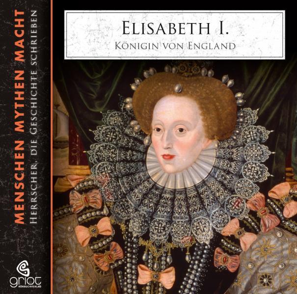 Elisabeth I.: Königin von England (Menschen Mythen Macht)