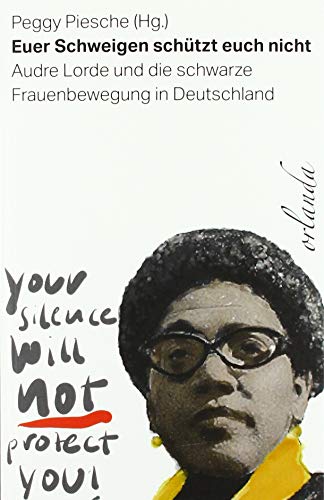 Euer Schweigen schützt euch nicht: Audre Lorde und die schwarze Frauenbewegung in Deutschland