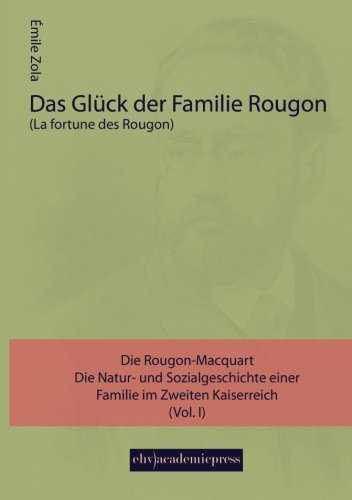 Das Glueck der Familie Rougon: Die Rougon-Macquart. Die Natur- und Sozialgeschichte einer Familie im Zweiten Kaiserreich (Vol. 1)