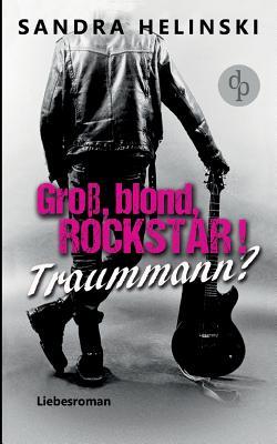Groß, blond, Rockstar! Traummann?: (Liebesroman, Chicklit-Roman)