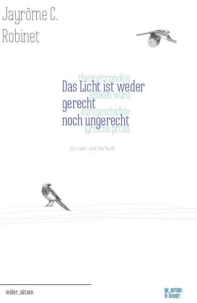 Das Licht ist weder gerecht noch ungerecht: Theatermonolog - Spoken Word - Kurzgeschichte - Lyrische Prosa. Ein Text- und Hörbuch (wider_sätzen)