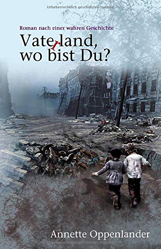 Vaterland, wo bist du?: Roman nach einer wahren Geschichte (Bewegende Liebesgeschichten des Zweiten Weltkriegs)