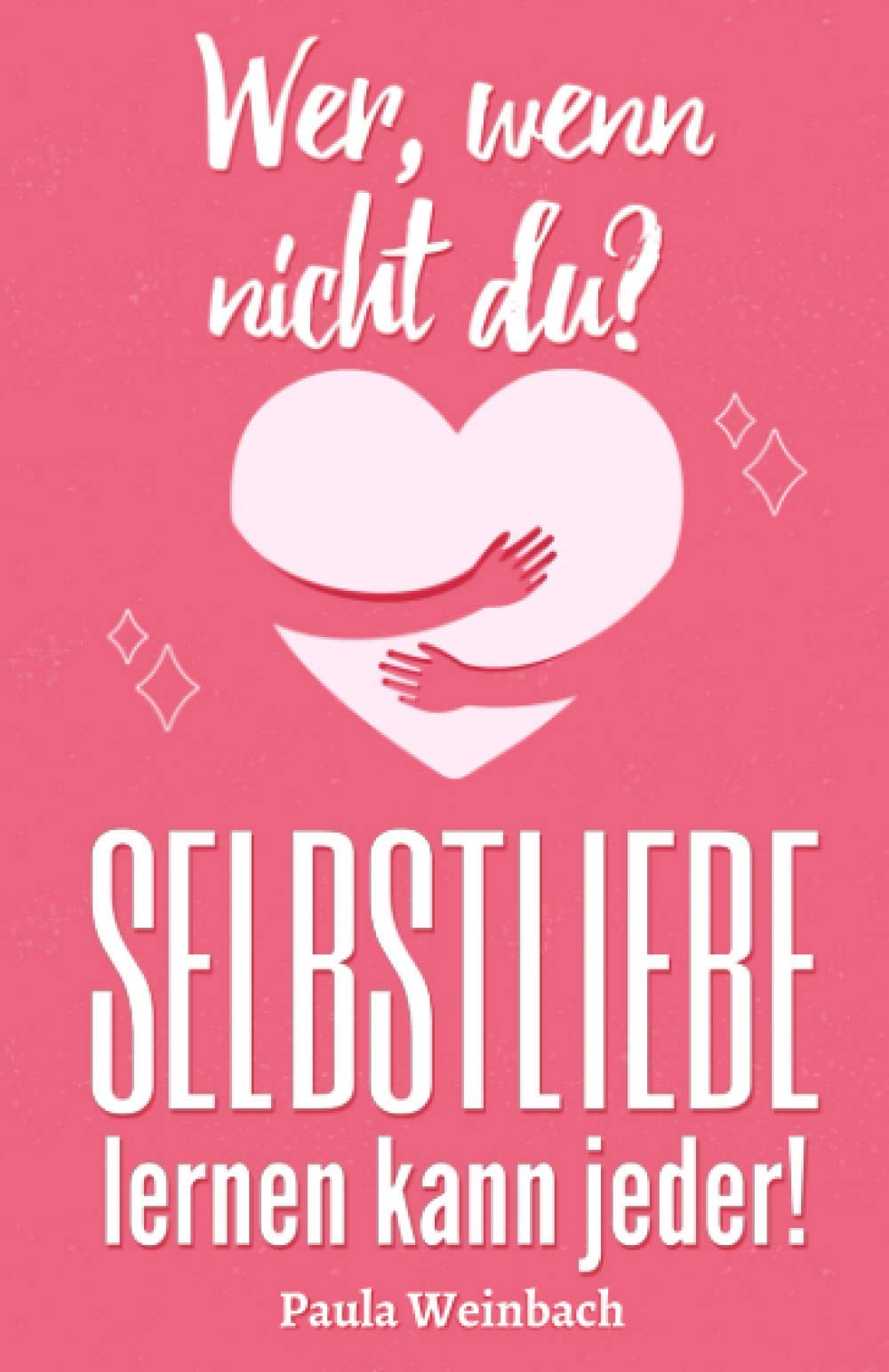 Wer, wenn nicht du? SELBSTLIEBE lernen kann jeder.: Wie du dein Selbstbewusstsein und dein Selbstwertgefühl fast mühelos steigern kannst und dadurch glücklicher, gelasssener und zufriedener wirst.