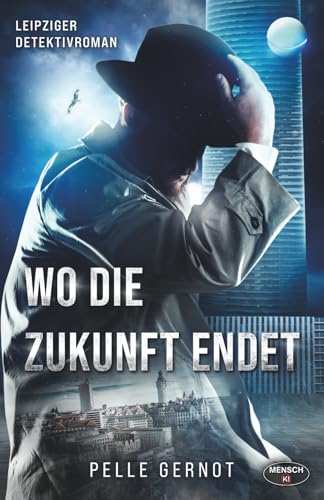 Wo die Zukunft endet: Leipziger Detektivroman