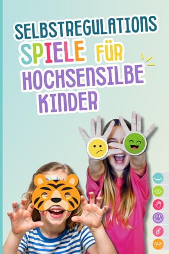 Selbstregulation für hochsensible Kinder: Spielerisch mit starken Gefühlen wie Wut umgehen lernen, Selbstbewusstsein stärken. Achtsamkeit, ... für mehr Zufriedenheit im Familienalltag.