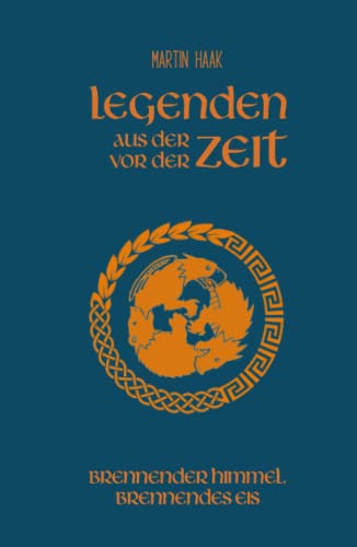 Brennender Himmel, brennendes Eis: Legenden aus der Zeit vor der Zeit