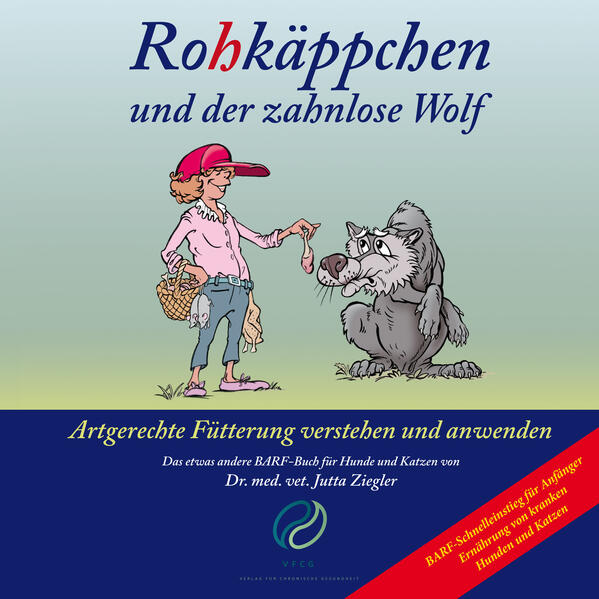Rohkäppchen und der zahnlose Wolf: B.A.R.F. - Artgerechte Fütterung verstehen und anwenden. Das etwas andere B.A.R.F.-Buch für Hunde und Katzen von Dr. med. vet. Jutta Ziegler