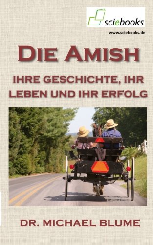 Die Amish: Ihr Geschichte, ihr Leben und ihr Erfolg